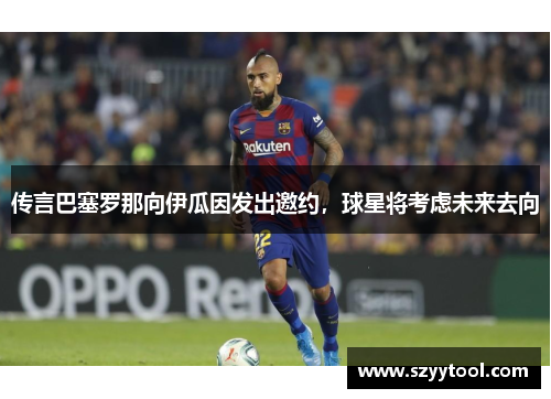 传言巴塞罗那向伊瓜因发出邀约，球星将考虑未来去向